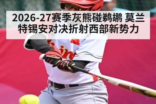 2026-27赛季灰熊碰鹈鹕 莫兰特锡安对决折射西部新势力